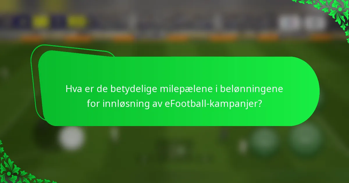 Hva er de betydelige milepælene i belønningene for innløsning av eFootball-kampanjer?