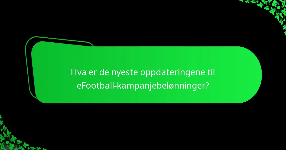 Hva er de nyeste oppdateringene til eFootball-kampanjebelønninger?