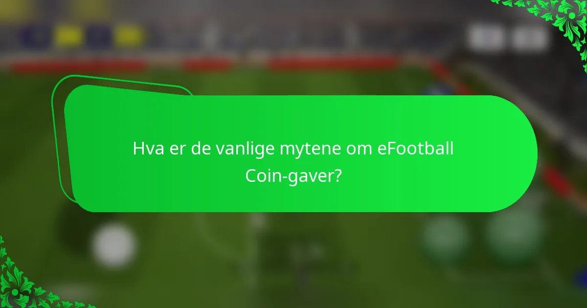 Hva er de vanlige mytene om eFootball Coin-gaver?