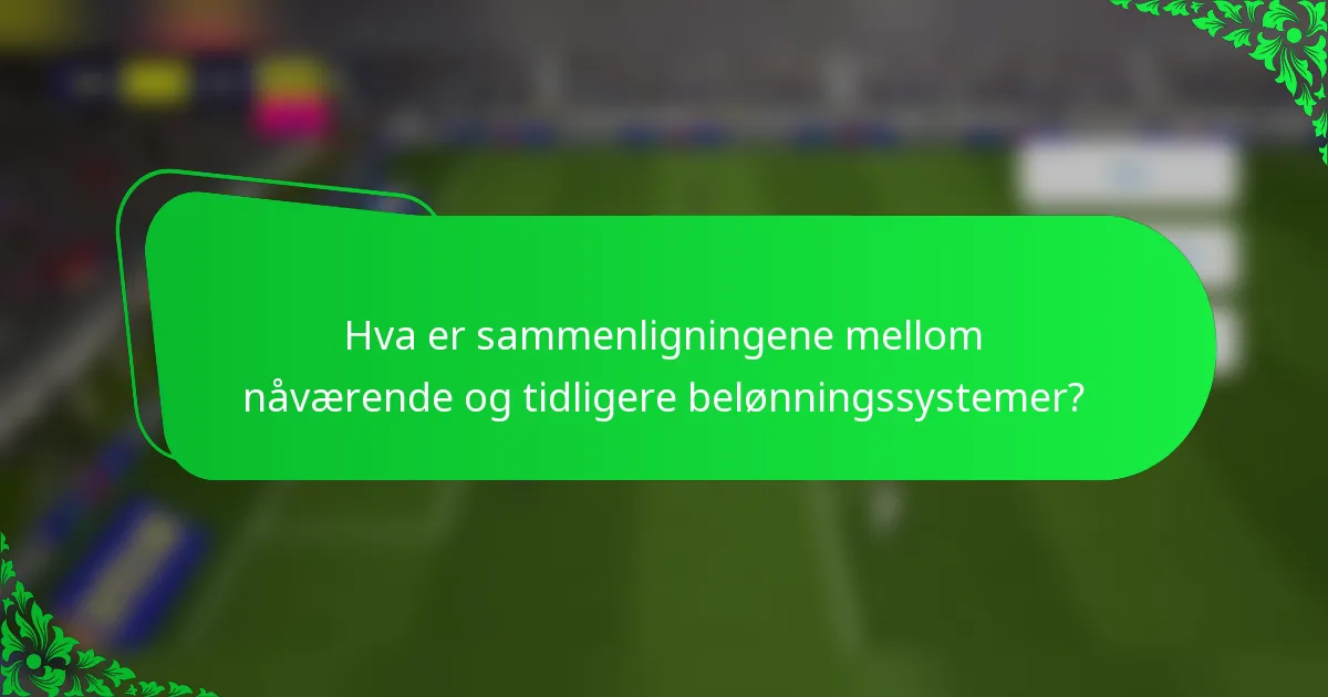 Hva er sammenligningene mellom nåværende og tidligere belønningssystemer?
