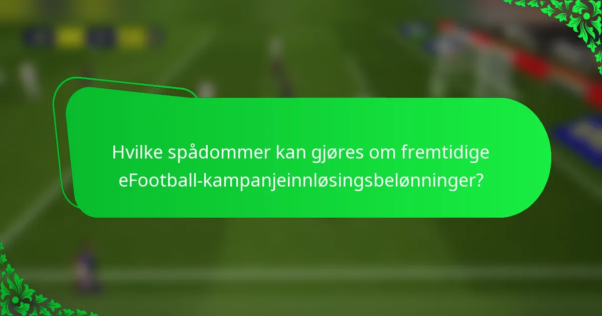 Hvilke spådommer kan gjøres om fremtidige eFootball-kampanjeinnløsingsbelønninger?