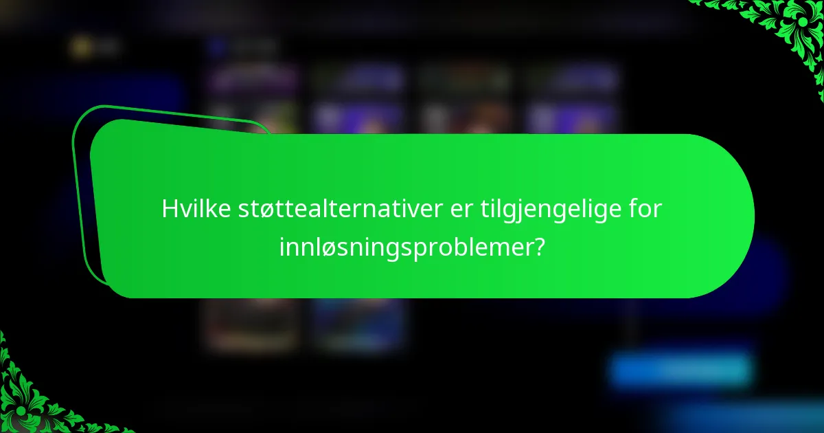 Hvilke støttealternativer er tilgjengelige for innløsningsproblemer?