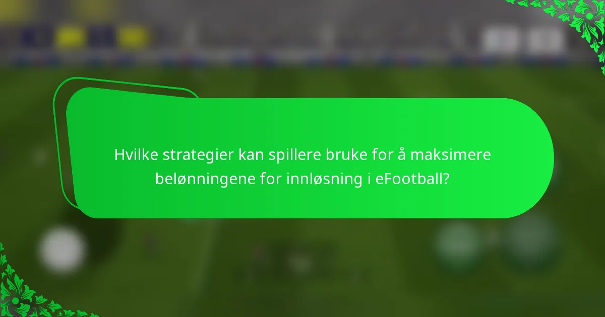 Hvilke strategier kan spillere bruke for å maksimere belønningene for innløsning i eFootball?