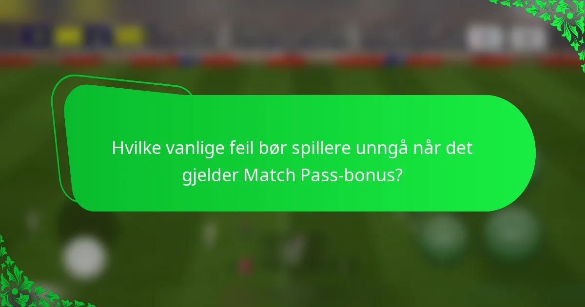 Hvilke vanlige feil bør spillere unngå når det gjelder Match Pass-bonus?