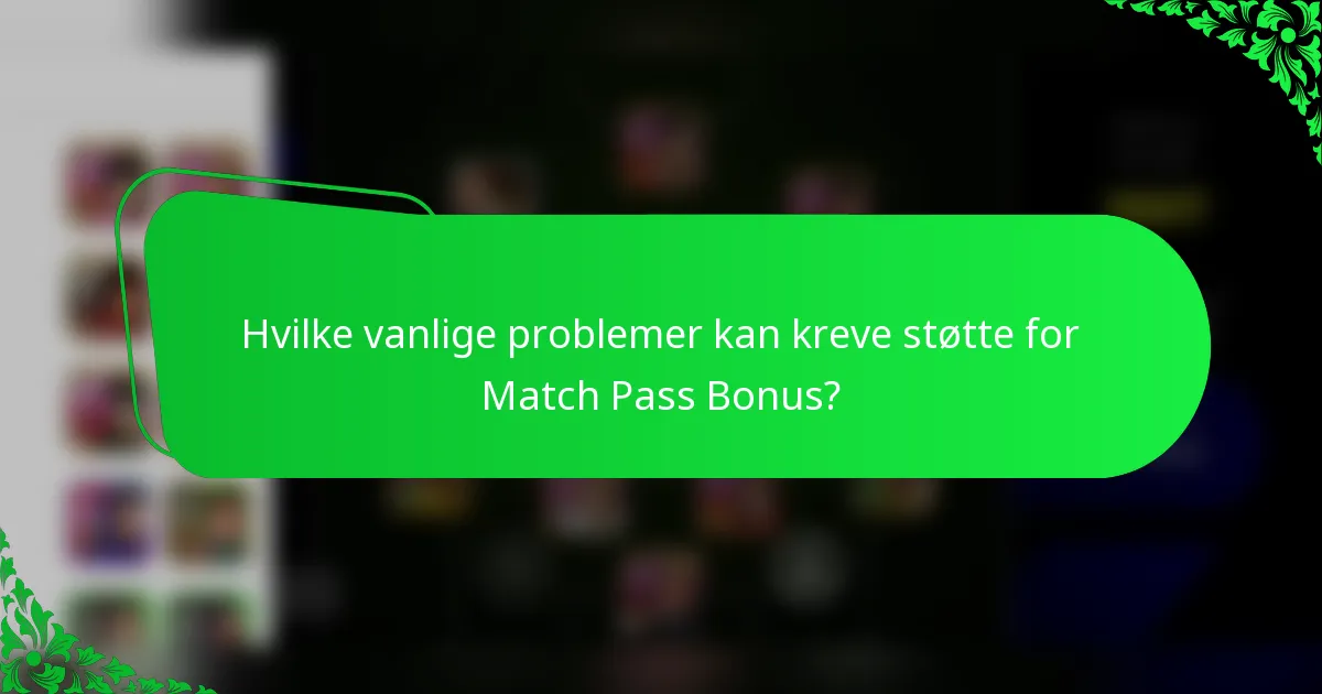 Hvilke vanlige problemer kan kreve støtte for Match Pass Bonus?