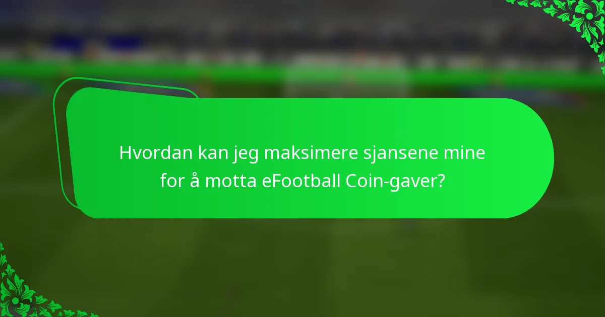 Hvordan kan jeg maksimere sjansene mine for å motta eFootball Coin-gaver?