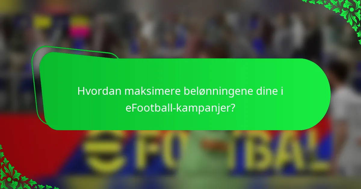 Hvordan maksimere belønningene dine i eFootball-kampanjer?