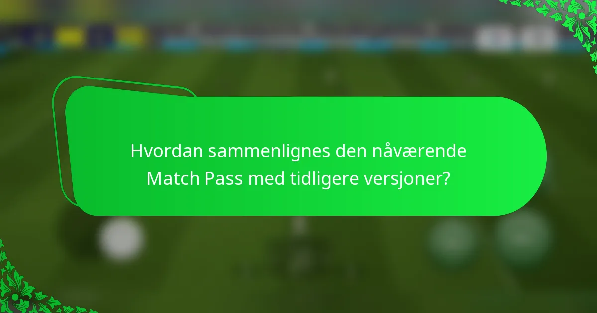 Hvordan sammenlignes den nåværende Match Pass med tidligere versjoner?