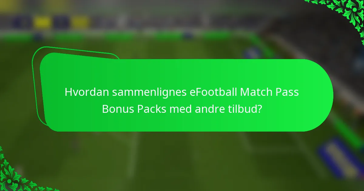 Hvordan sammenlignes eFootball Match Pass Bonus Packs med andre tilbud?